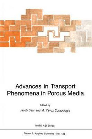 Advances in Transport Phenomena in Porous Media : NATO SCIENCE SERIES SERIES E, APPLIED SCIENCES - Jacob Bear