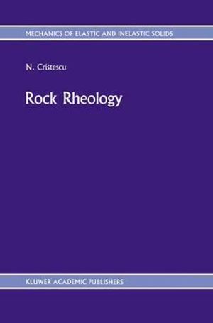 Rock Rheology : Mechanics of Elastic and Inelastic Solids, Vol 7 - N. Cristescu