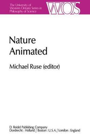 Nature Animated : Historical and Philosophical Case Studies in Greek Medicine, Nineteenth-Century and Recent Biology, Psychiatry, and Psychoanalysis/Papers Deriving from the Third International Conference on the History and Philosophy of Scien - M. Ruse