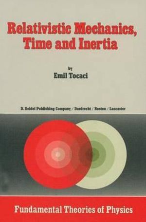 Relativistic Mechanics, Time and Inertia : Fundamental Theories of Physics - Emil Tocaci