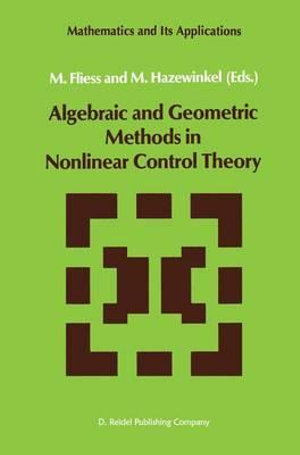 Algebraic and Geometric Methods in Nonlinear Control Theory : MATHEMATICS AND ITS APPLICATIONS (KLUWER ) - M. Fliess