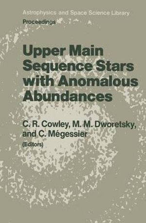 Upper Main Sequence Stars with Anomalous Abundances : Proceedings of the 90th Colloquium of the International Astronomical Union, held in Crimea, U.S.S.R., May 13-19, 1985 - C.R. Cowley