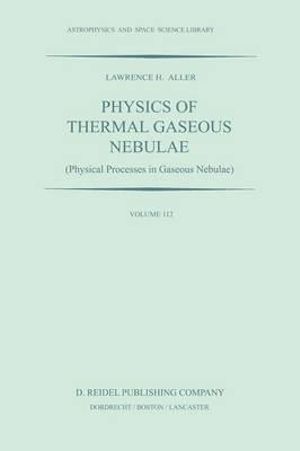 Physics of Thermal Gaseous Nebulae : PHYSICAL PROCESSES IN GASEOUS NEBULAE - L.H. Aller