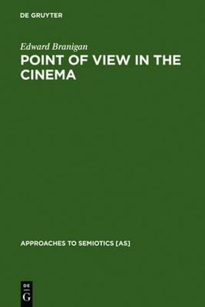 Point of View in the Cinema : A Theory of Narration and Subjectivity in Classical Film : A Theory of Narration and Subjectivity in Classical Film - Edward Branigan