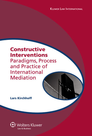 Constructive Interventions : Paradigms, Process and Practice of International Mediation - L. Kirchhoff