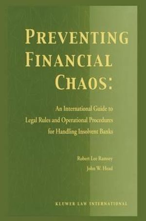 Preventing Financial Chaos : An International Guide to Legal Rules and Operational Procedures for Handling Insolvent Banks : An International Guide to Legal Rules and Operational Procedures for Handling Insolvent Banks - Robert Lee Ramsey