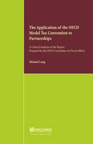 The Application of the OECF Model Tax Con : A Critical Analysis of the Report Prepared by the OECD Committee on Fiscal Affairs : A Critical Analysis of the Report Prepared by the OECD Committee on Fiscal Affairs - Michael Lang