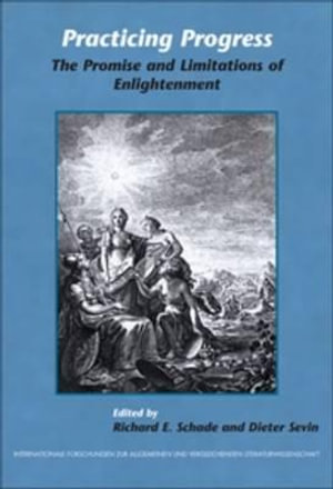 Practicing Progress : The Promise and Limitations of Enlightenment. Festschrift for John A. McCarthy - Richard E. Schade