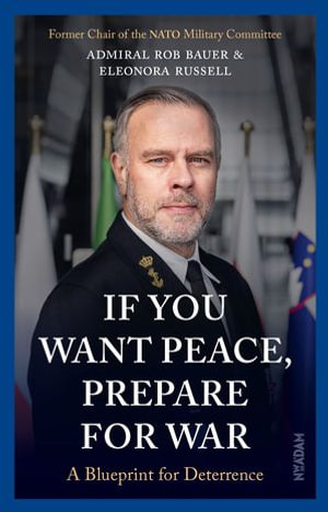 If You Want Peace, Prepare for War : A Blueprint for Deterrence - Rob Bauer