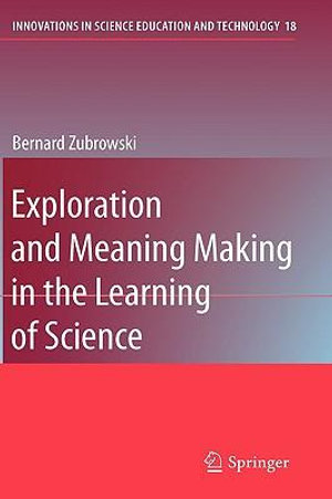 Exploration and Meaning Making in the Learning of Science : Innovations in Science Education and Technology - Bernard Zubrowski
