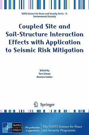 Coupled Site and Soil-Structure Interaction Effects with Application to Seismic Risk Mitigation : NATO Science for Peace and Security Series C: Environmental Security - Tom Schanz