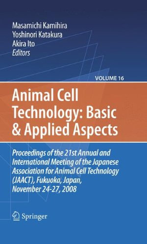 Basic and Applied Aspects : Proceedings of the 21st Annual and International Meeting of the Japanese Association for Animal Cell Technology (JAACT), Fukuoka, Japan, November 24-27, 2008 - Akira Ito
