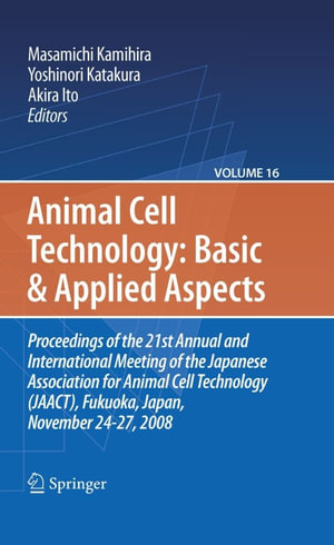 Basic and Applied Aspects : Proceedings of the 21st Annual and International Meeting of the Japanese Association for Animal Cell Technology (JAACT), Fukuoka, Japan, November 24-27, 2008 - Masamichi Kamihira