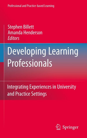 Developing Learning Professionals : Integrating Experiences in University and Practice Settings - Stephen Billett