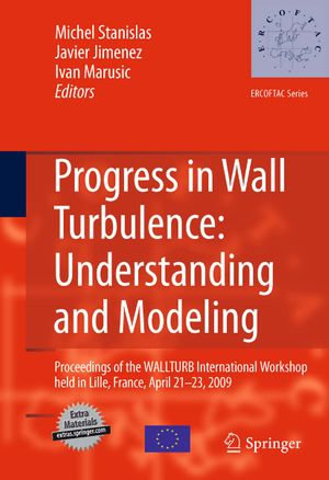 Progress in Wall Turbulence: Understanding and Modeling : Proceedings of the WALLTURB International Workshop held in Lille, France, April 21-23, 2009 - Michel Stanislas
