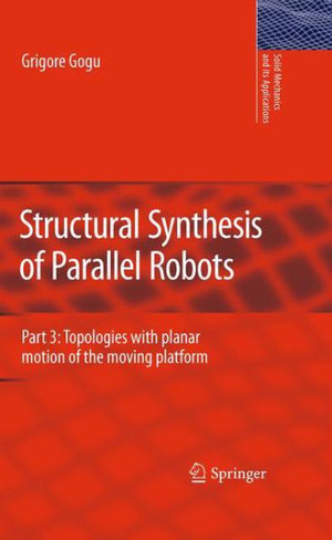 Structural Synthesis of Parallel Robots : Part 3: Topologies with Planar Motion of the Moving Platform - Grigore Gogu