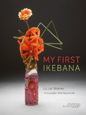 My First Ikebana : Ikebana for the Young and Young at Heart - Louise Worner