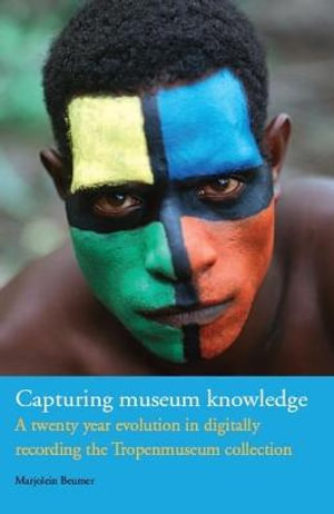 Capturing Museum Knowledge : A Twenty Year Evolution in Digitally Recording the Tropenmuseum Collection - Marjolein Beumer