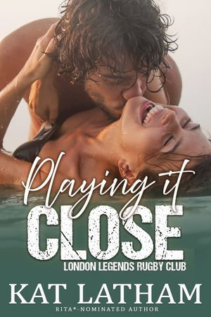 Playing It Close : London Legends : Book 2 - Kat Latham