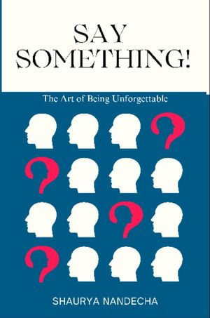 Say Something! : The Art of Being Unforgettable - Shaurya Himanshu Nandecha