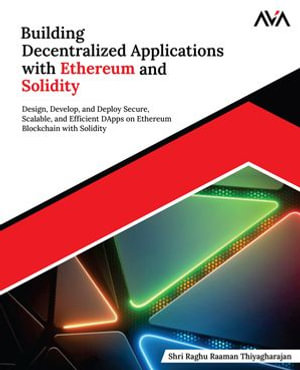 Building Decentralized Applications with Ethereum and Solidity : Design, Develop, and Deploy Secure, Scalable, and Efficient DApps on Ethereum Blockchain with Solidity (English Edition) - Shri Raghu Raaman Thiyagharajan