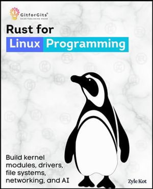 Rust for Linux Programming : Build kernel modules, drivers, file systems, networking, and memory using Rust's ownership, traits, and RAII - Zyle Kot