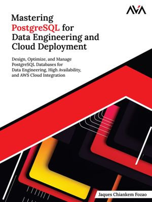 Mastering PostgreSQL for Data Engineering and Cloud Deployment : Design, Optimize, and Manage PostgreSQL Databases for Data Engineering, High Availability, and AWS Cloud Integration (English Edition) - Jaques Fozao