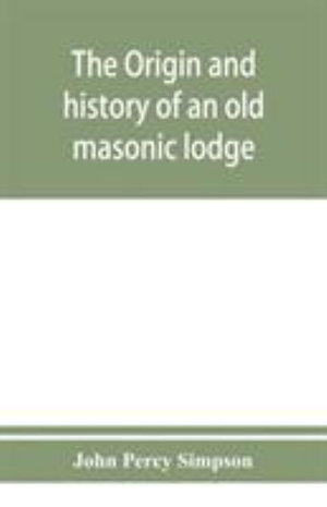 The origin and history of an old masonic lodge, "The Caveac", no. 176, of ancient free &; accepted masons of England - John Percy Simpson