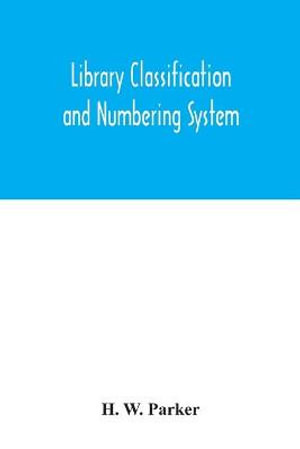 Library classification and numbering system - H. W. Parker