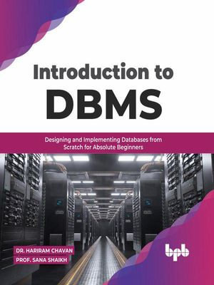 Introduction to DBMS : Designing and Implementing Databases from Scratch for Absolute Beginners (English Edition) - Dr. Hariram Chavan