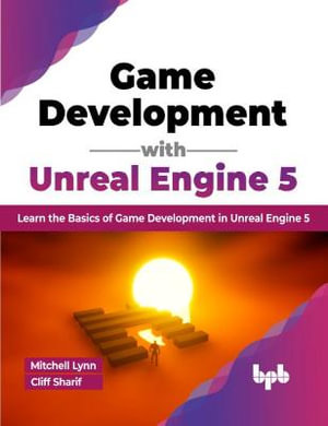 Game Development with Unreal Engine 5 : Learn the Basics of Game Development in Unreal Engine 5 - Lynn Mitchell