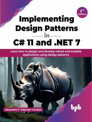 Implementing Design Patterns in C# 11 and .NET 7 - 2nd Edition : Learn how to design and develop robust and scalable applications using design patterns (English Edition) - Alexandre F. Malavasi Cardoso