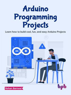 Arduino Programming Projects : Learn how to build cool, fun, and easy Arduino Projects (English Edition) - Rohan Barnwal