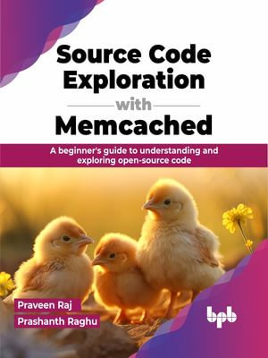 Source Code Exploration with Memcached : A Beginner's Guide to Understanding and Exploring Open-Source Code - Prashanth Raghu