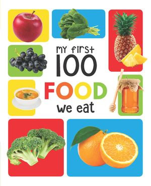 My First 100 Food We Eat : My First 100 - Wonder House Books