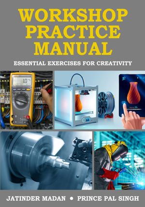 Workshop Practice Manual - Jatinder Madan