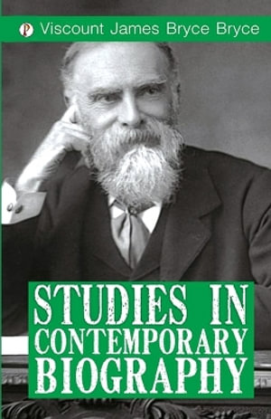 Studies in Contemporary Biography - Viscount James Bryce Bryce