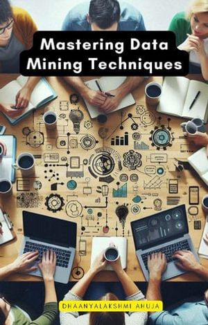 Mastering Data Mining Techniques - Dhaanyalakshmi Ahuja