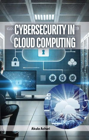 Cybersecurity in Cloud Computing - Akula Achari