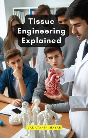Tissue Engineering Explained - Vaijayanthi Nayar