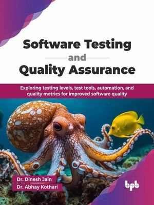 Software Testing and Quality Assurance : Exploring testing levels, test tools, automation, and quality metrics for improved software quality - Dr. Dinesh Jain