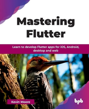 Mastering Flutter : Learn to develop Flutter apps for iOS, Android, desktop and web - Kevin Moore