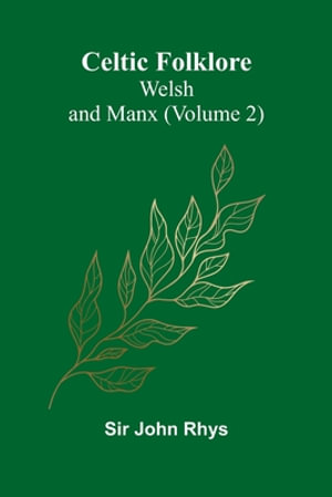 Celtic Folklore : Welsh and Manx (Volume 2) - Sir John Rhys