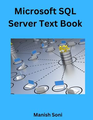 Microsoft SQL Server Text Book : Microsoft SQL Server Books Series : Book 1 - Manish Soni