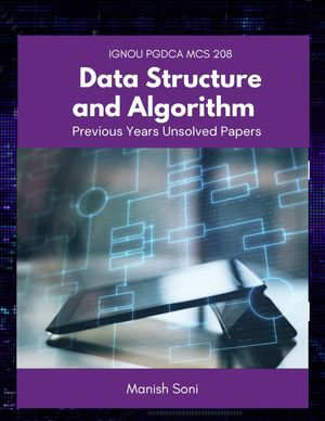 IGNOU PGDCA MCS 208 Data Structure and Algorithm Previous Years Unsolved Papers : IGNOU PGDCA Unsolved Paper Books Series : Book 6 - Manish Soni
