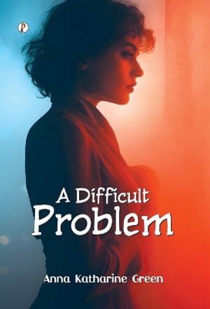 A DIFFICULT PROBLEM - Anna Katharine Green