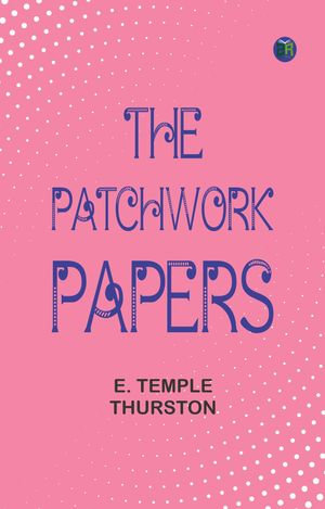 The Patchwork Papers - E. Temple Thurston