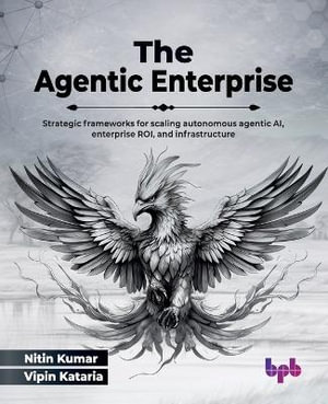 The Agentic Enterprise : Strategic frameworks for scaling autonomous agentic AI, enterprise ROI, and infrastructure (English Edition) - Nitin Kumar