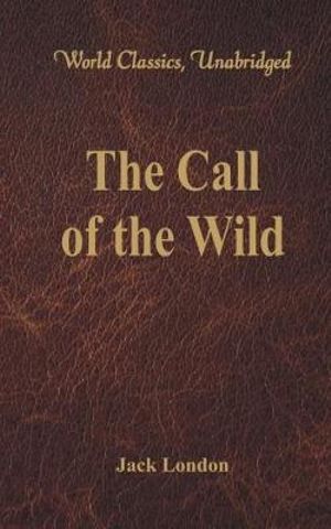 The Call of the Wild (World Classics, Unabridged) : (World Classics, Unabridged) - Jack London