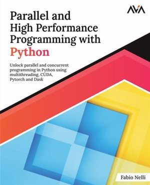 Parallel and High Performance Programming with Python : Unlock parallel and concurrent programming in Python using multithreading, CUDA, Pytorch and Dask. - Fabio Nelli